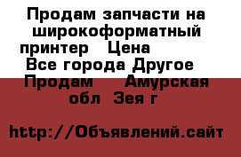 Продам запчасти на широкоформатный принтер › Цена ­ 1 100 - Все города Другое » Продам   . Амурская обл.,Зея г.